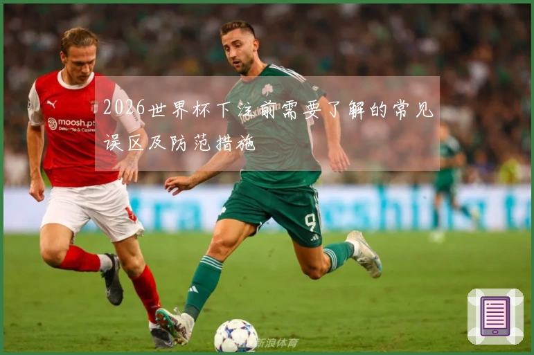 2026世界杯下注前需要了解的常见误区及防范措施