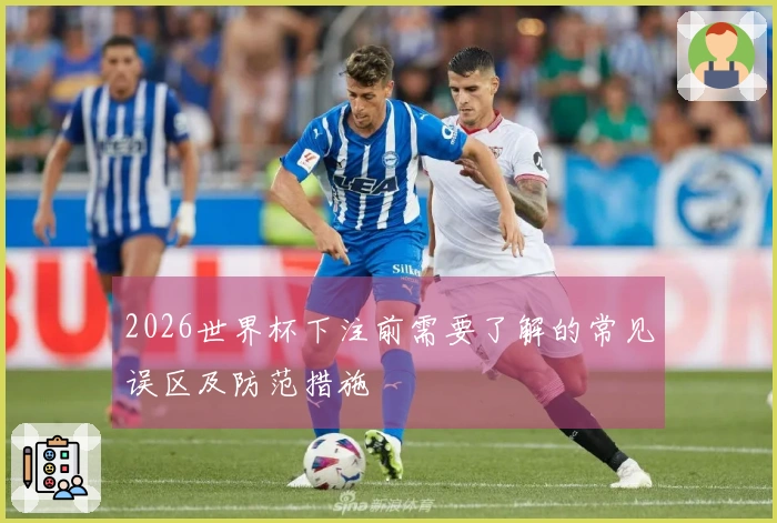 2026世界杯下注前需要了解的常见误区及防范措施